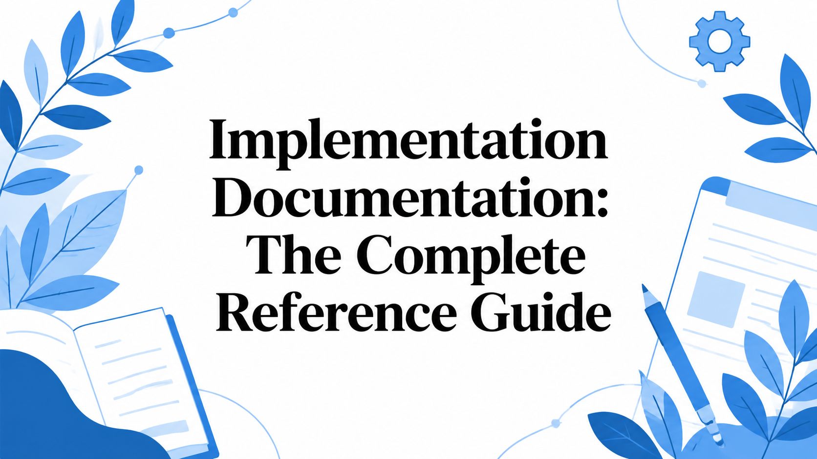 Implementation Documentation: The Complete Reference Guide