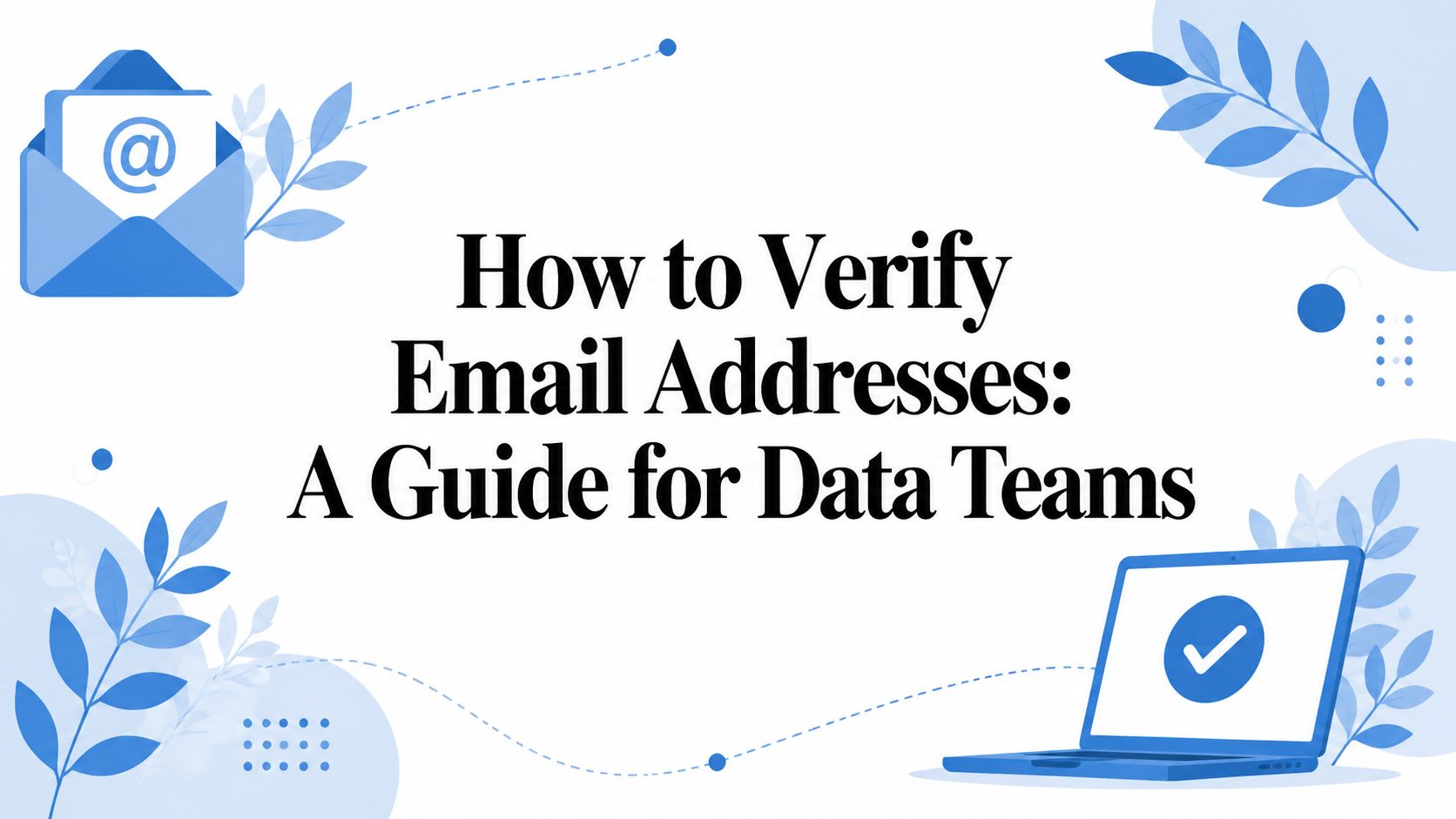 How to Verify Email Addresses: A Guide for Data Teams