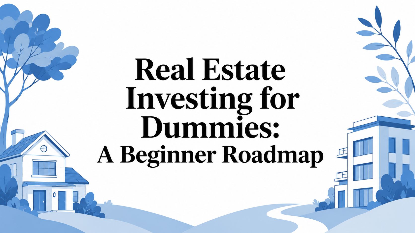 Real Estate Investing for Dummies: A Beginner Roadmap