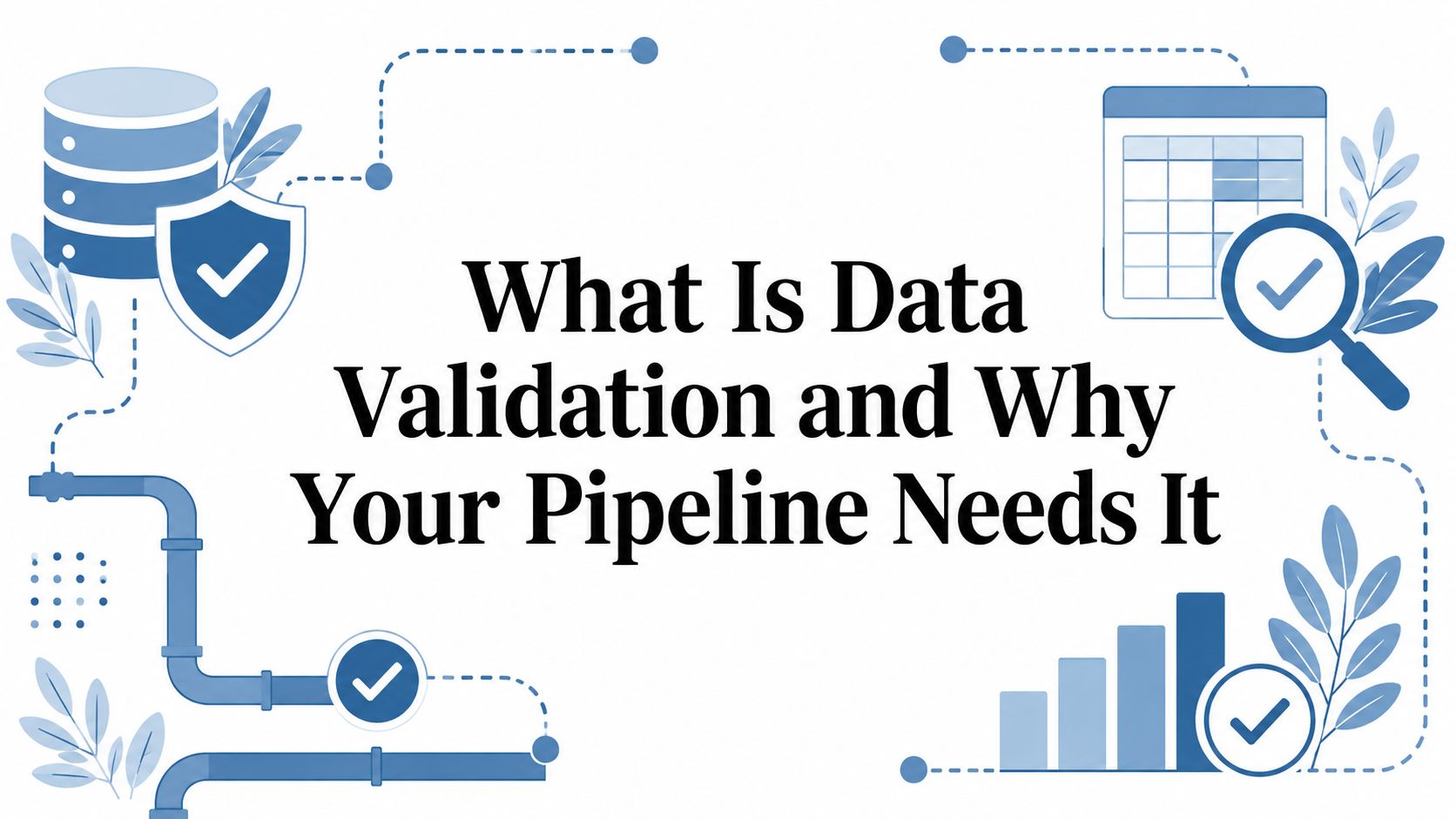 What Is Data Validation and Why Your Pipeline Needs It