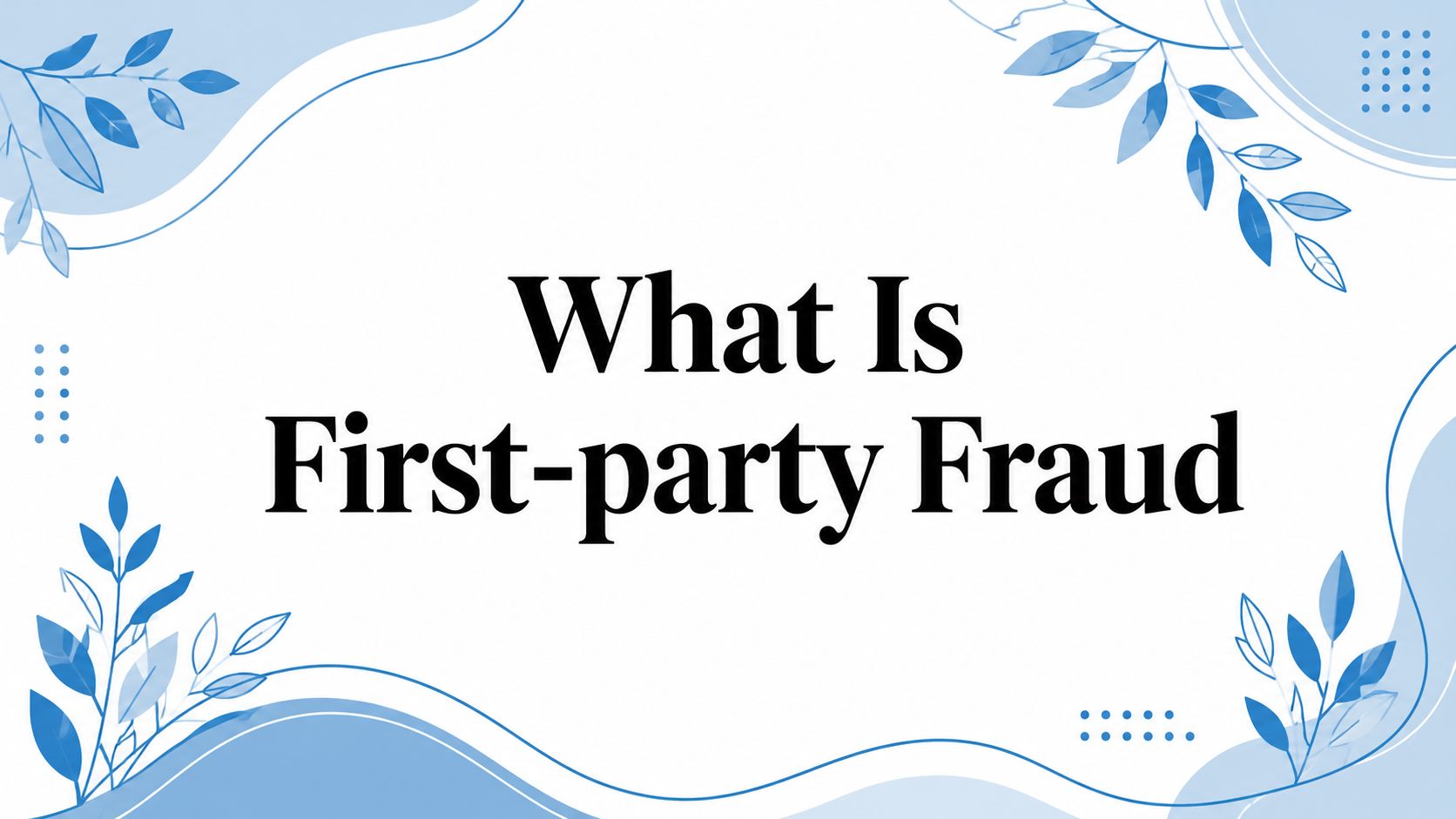 What Is First-party Fraud