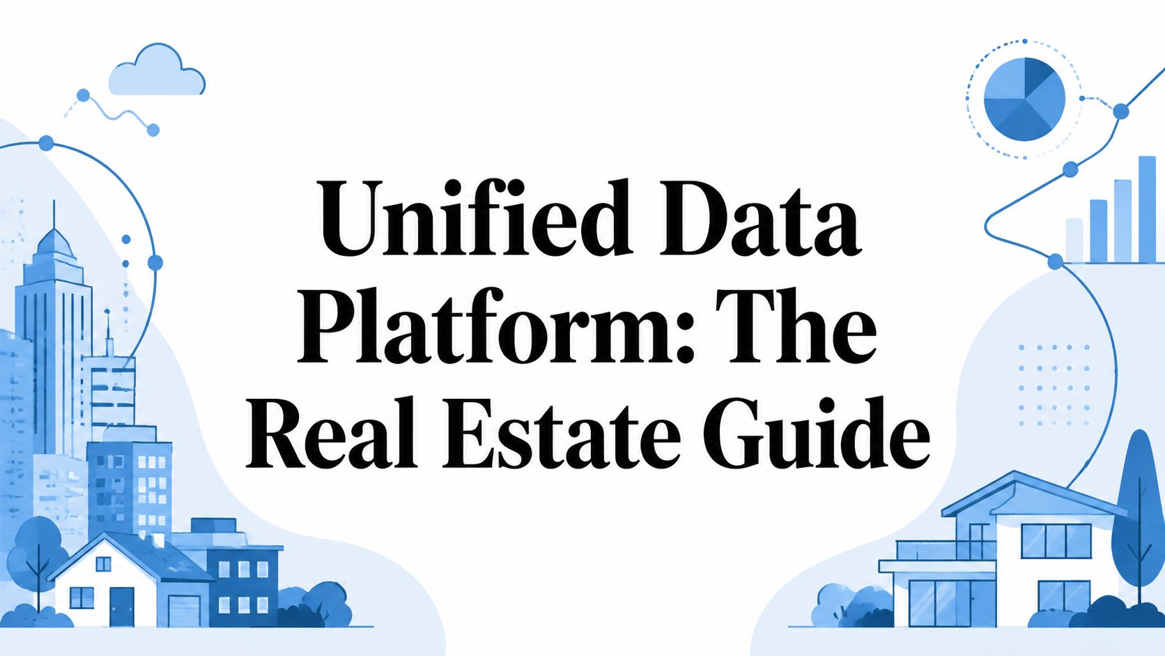 Unified Data Platform: The Real Estate Guide